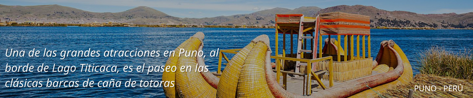 Una de las grandes atracciones en Puno, al borde de Lago Titicaca, es el paseo en las clásicas barcas de caña de totoras